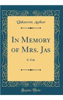 In Memory of Mrs. Jas: K. Polk (Classic Reprint): K. Polk (Classic Reprint)