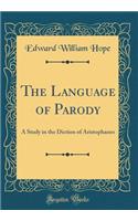 The Language of Parody: A Study in the Diction of Aristophanes (Classic Reprint)