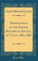 Transactions of the Oneida Historical Society, at Utica, 1885-1886 (Classic Reprint)