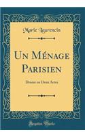 Un Mï¿½nage Parisien: Drame En Deux Actes (Classic Reprint)