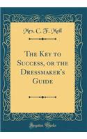 The Key to Success, or the Dressmaker's Guide (Classic Reprint)