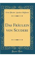 Das Frï¿½ulein Von Scuderi (Classic Reprint)