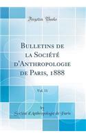 Bulletins de la SociÃ©tÃ© d'Anthropologie de Paris, 1888, Vol. 11 (Classic Reprint)