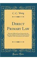 Direct Primary Law: With the Official Forms Prepared by the Secretary of State and the Attorney General; Together with Annotations and Analysis (Classic Reprint): With the Official Forms Prepared by the Secretary of State and the Attorney General; Together with Annotations and Analysis (Classic Reprint)