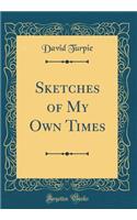 Sketches of My Own Times (Classic Reprint)