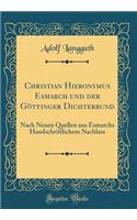 Christian Hieronymus Esmarch Und Der Gï¿½ttinger Dichterbund: Nach Neuen Quellen Aus Esmarchs Handschriftlichem Nachlass (Classic Reprint)