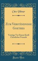 Zum Verständnisse Goethes: Vorträge Vor Einem Kreiß Christlicher Freunde (Classic Reprint)