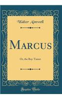 Marcus: Or, the Boy-Tamer (Classic Reprint)