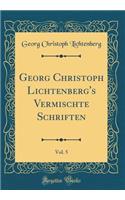 Georg Christoph Lichtenberg's Vermischte Schriften, Vol. 5 (Classic Reprint)