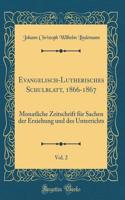 Evangelisch-Lutherisches Schulblatt, 1866-1867, Vol. 2: Monatliche Zeitschrift für Sachen der Erziehung und des Unterrichts (Classic Reprint)