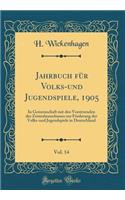 Jahrbuch für Volks-und Jugendspiele, 1905, Vol. 14: In Gemeinschaft mit den Vorsitzenden des Zentralausschusses zur Förderung der Volks-und Jugendspiele in Deutschland (Classic Reprint)