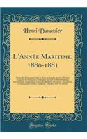 L'Année Maritime, 1880-1881: Revue des Événements Qui Se Sont Accomplis dans les Marines Française Et Étrangères; Politique Générale Et Droit Maritime International, Organisation Générale, Budgets, Personnel, Armements, Constructions Navales, Artil