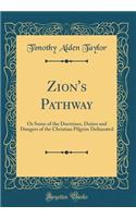 Zion's Pathway: Or Some of the Doctrines, Duties and Dangers of the Christian Pilgrim Delineated (Classic Reprint)