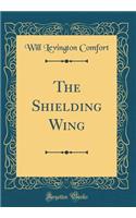 The Shielding Wing (Classic Reprint)