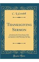 Thanksgiving Sermon: Preached at the Union Service of the First South Congregational Churches, New Britain, Conn;, November 26, 1863 (Classic Reprint)