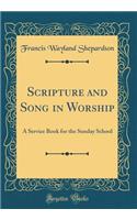 Scripture and Song in Worship: A Service Book for the Sunday School (Classic Reprint)