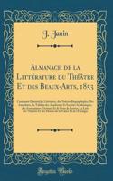 Almanach de la Littérature du Théâtre Et des Beaux-Arts, 1853: Contenant Desiarticles Littéraires, des Notices Biographiqües; Des Anecdotes; Le Tableau des Académies Et Sociétés Academiques, des Associations d'Artistes Et de Gens de Lettres; La Lis
