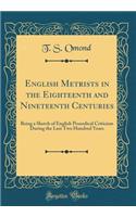 English Metrists in the Eighteenth and Nineteenth Centuries: Being a Sketch of English Prosodical Criticism During the Last Two Hundred Years (Classic Reprint)