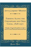 Farming Along the Chesapeake and Ohio Canal, 1828-1971: A Study of Agricultural Sites in the C and O Canal National Historical Park (Classic Reprint)