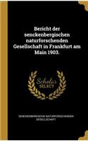 Bericht Der Senckenbergischen Naturforschenden Gesellschaft in Frankfurt Am Main 1903.