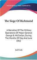 The Siege Of Richmond: A Narrative Of The Military Operations Of Major-General George B. McClellan, During The Months Of May And June 1862
