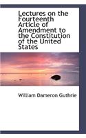 Lectures on the Fourteenth Article of Amendment to the Constitution of the United States