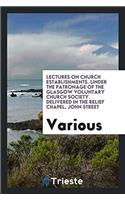 Lectures on Church establishments. Under the patronage of the Glasgow Voluntary Church Society. Delivered in the Relief Chapel, John Street