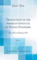 Transactions of the American Institute of Mining Engineers, Vol. 2: May, 1873, to February, 1874 (Classic Reprint)