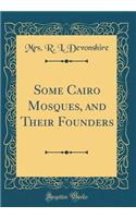 Some Cairo Mosques, and Their Founders (Classic Reprint)