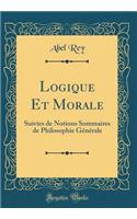 Logique Et Morale: Suivies de Notions Sommaires de Philosophie GÃ©nÃ©rale (Classic Reprint): Suivies de Notions Sommaires de Philosophie GÃ©nÃ©rale (Classic Reprint)