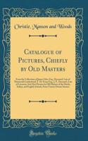 Catalogue of Pictures, Chiefly by Old Masters: From the Collections of James Giles, Esq., Deceased, Late of Thorncroft Leatherhead; T. M. Evans Esq., J. P., Deceased, Late of Leicester; And Also Pictures by Old Masters of the Dutch, Italian, and En