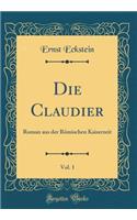 Die Claudier, Vol. 1: Roman aus der Römischen Kaiserzeit (Classic Reprint)