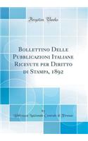 Bollettino Delle Pubblicazioni Italiane Ricevute Per Diritto Di Stampa, 1892 (Classic Reprint)