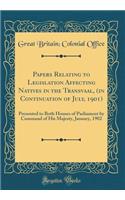 Papers Relating to Legislation Affecting Natives in the Transvaal, (in Continuation of July, 1901): Presented to Both Houses of Parliament by Command of His Majesty, January, 1902 (Classic Reprint)