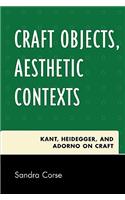 Craft Objects, Aesthetic Contexts: Kant, Heidegger, and Adorno on Craft