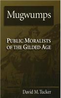 Mugwumps Public Moralists of the Gilded Age