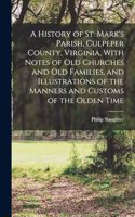 History of St. Mark's Parish, Culpeper County, Virginia, With Notes of old Churches and old Families, and Illustrations of the Manners and Customs of the Olden Time