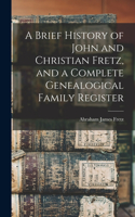 Brief History of John and Christian Fretz, and a Complete Genealogical Family Register