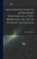 Introduction to Astronomy Designed as a Text-book for the Use of Students in College