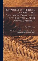 Catalogue of the Fossil Sponges in the Geological Department of the British Museum (Natural History).: With Descriptions of New and Little-Known Species. (Illustrated by 38 Lithographic Plates.)