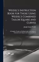 Weidel's Instruction Book for Those Using Weidel's Combined Tailor Square and Curves; a Complete Treatise on Drafting Ladies' and Children's Garments by the Square and Curves Combined