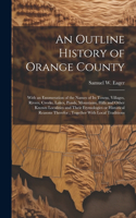 Outline History of Orange County: With an Enumeration of the Names of its Towns, Villages, Rivers, Creeks, Lakes, Ponds, Mountains, Hills and Other Known Localities and Their Etymolo