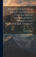 Briefe über die hohe Rhöne Frankens in geographisch-topographisch-physisch und historischer Hinsicht.