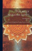 Psalms of Maratha Saints; one Hundred & Eight Hymns Translated From the Marathi