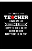 Being a Teacher is Easy. It's Like Riding a Bike Except the Bike is on Fire You're on Fire Everything is on Fire: Blank Lined Journal Soft Cover 120 Pages