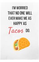 I'm worried That No One Will Ever Make Me As Happy As Tacos Do.: White Taco Notebook/ Journal 120 Pages (6x 9)