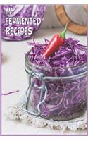 My Fermented Recipes: Fermented Recipe Book Waiting To Be Filled With Your Kombucha, Kefir, Kimchi & Sauerkraut Fermented Recipes