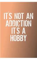 It's Not An Addiction It's A Hobby: Funny Sayings on the cover Journal 104 Lined Pages for Writing and Drawing, Everyday Humorous, 365 days to more Humor & Happiness Year Long Journal 