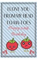 I Love You From My Head To-Ma-Toes Happy 64th Birthday