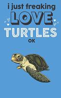 I Just Freaking Love Turtles Ok: Cute Turtle Lovers Journal / Notebook / Diary / Birthday Gift (6x9 - 110 Blank Lined Pages)